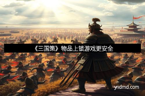 《三国策》物品上锁游戏更安全